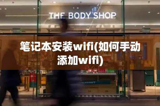 笔记本安装wifi(如何手动添加wifi)