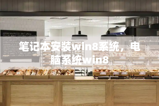 笔记本安装win8系统，电脑系统win8-第1张图片-星选测评