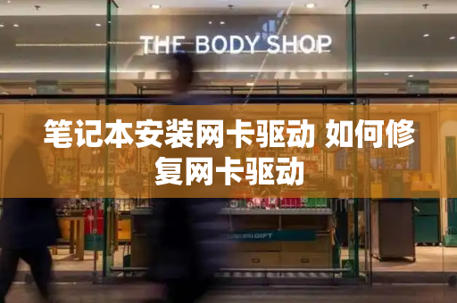 笔记本安装网卡驱动 如何修复网卡驱动