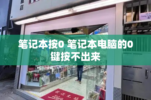 笔记本按0 笔记本电脑的0键按不出来-第1张图片-星选测评