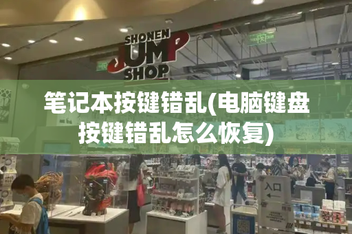 笔记本按键错乱(电脑键盘按键错乱怎么恢复)-第1张图片-星选测评