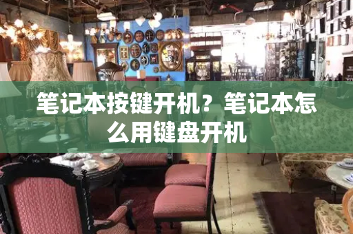 笔记本按键开机？笔记本怎么用键盘开机-第1张图片-星选测评