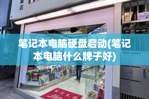 笔记本电脑硬盘启动(笔记本电脑什么牌子好)-第1张图片-星选测评