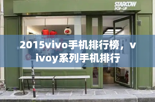 2015vivo手机排行榜，vivoy系列手机排行