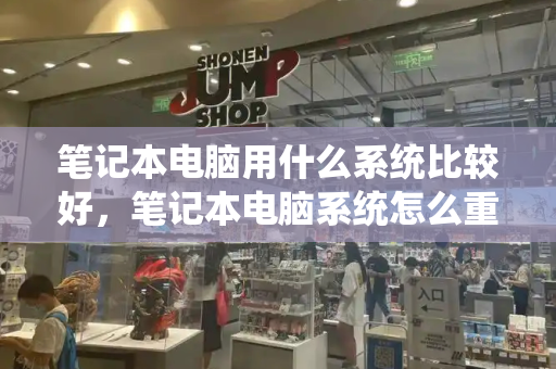 笔记本电脑用什么系统比较好，笔记本电脑系统怎么重装-第1张图片-星选测评