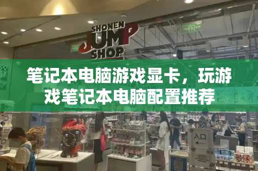 笔记本电脑游戏显卡，玩游戏笔记本电脑配置推荐