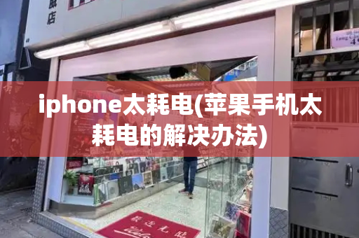 iphone太耗电(苹果手机太耗电的解决办法)-第1张图片-星选测评