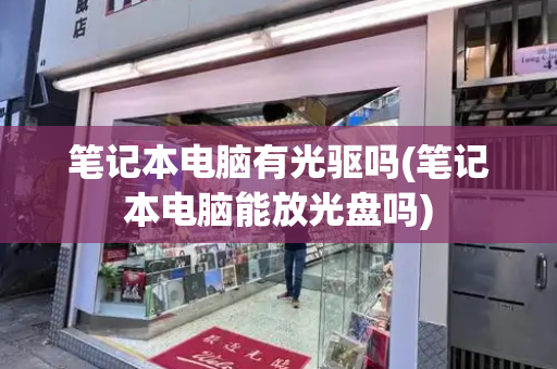 笔记本电脑有光驱吗(笔记本电脑能放光盘吗)-第1张图片-星选测评