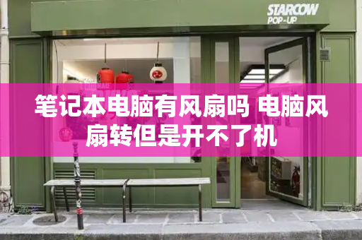 笔记本电脑有风扇吗 电脑风扇转但是开不了机