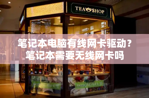 笔记本电脑有线网卡驱动？笔记本需要无线网卡吗