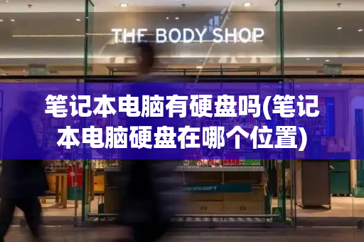 笔记本电脑有硬盘吗(笔记本电脑硬盘在哪个位置)