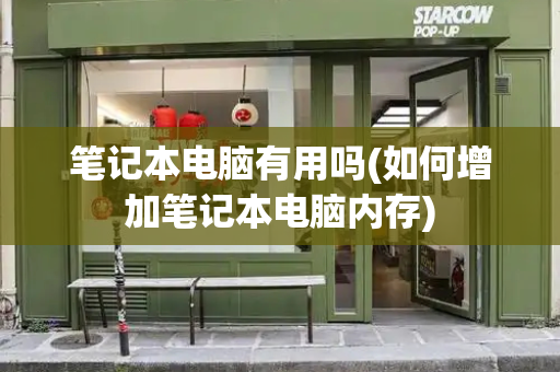 笔记本电脑有用吗(如何增加笔记本电脑内存)
