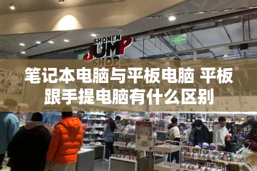 笔记本电脑与平板电脑 平板跟手提电脑有什么区别
