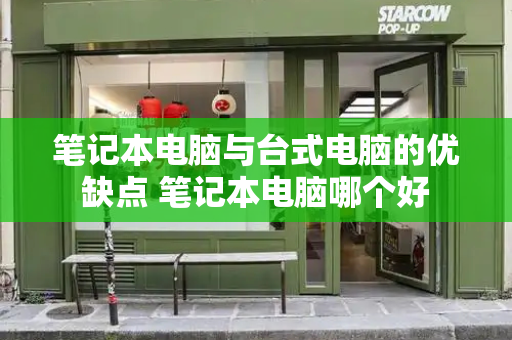 笔记本电脑与台式电脑的优缺点 笔记本电脑哪个好