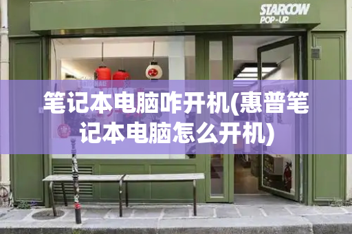 笔记本电脑咋开机(惠普笔记本电脑怎么开机)-第1张图片-星选测评