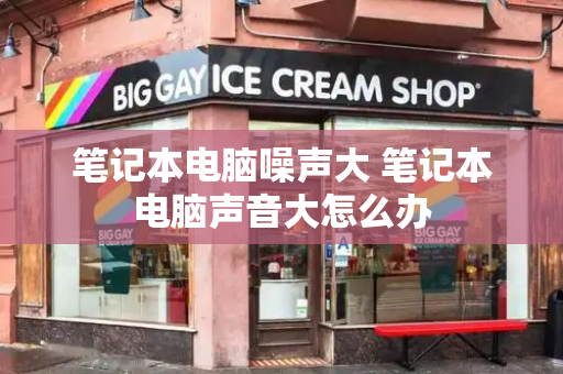 笔记本电脑噪声大 笔记本电脑声音大怎么办