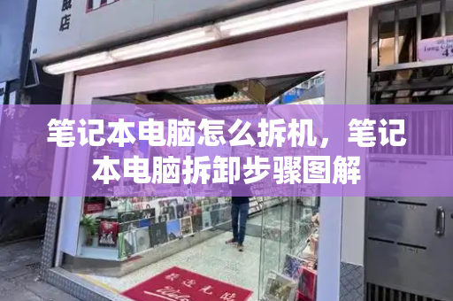 笔记本电脑怎么拆机，笔记本电脑拆卸步骤图解-第1张图片-星选测评