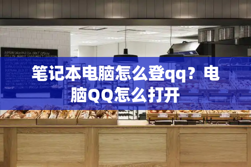 笔记本电脑怎么登qq？电脑QQ怎么打开-第1张图片-星选测评