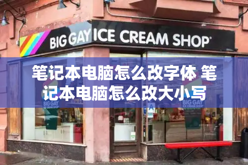 笔记本电脑怎么改字体 笔记本电脑怎么改大小写-第1张图片-星选测评