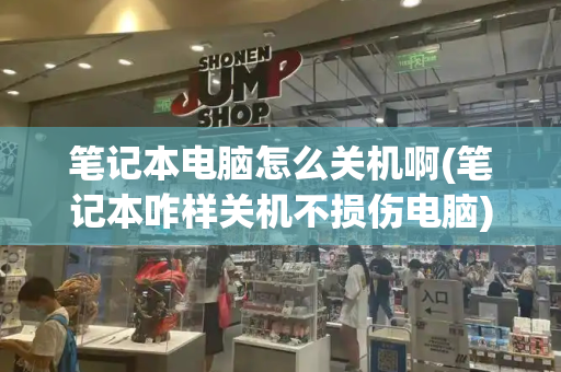 笔记本电脑怎么关机啊(笔记本咋样关机不损伤电脑)-第1张图片-星选测评