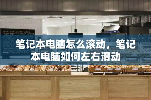 笔记本电脑怎么滚动，笔记本电脑如何左右滑动