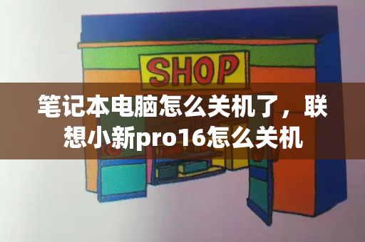 笔记本电脑怎么关机了，联想小新pro16怎么关机