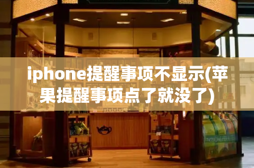 iphone提醒事项不显示(苹果提醒事项点了就没了)
