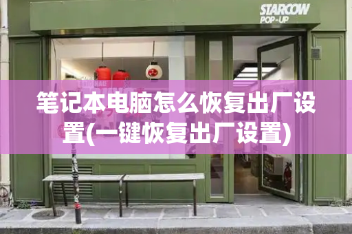 笔记本电脑怎么恢复出厂设置(一键恢复出厂设置)-第1张图片-星选测评
