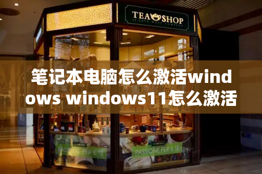笔记本电脑怎么激活windows windows11怎么激活永久免费
