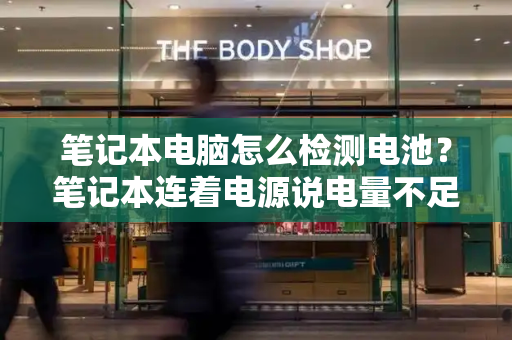 笔记本电脑怎么检测电池？笔记本连着电源说电量不足