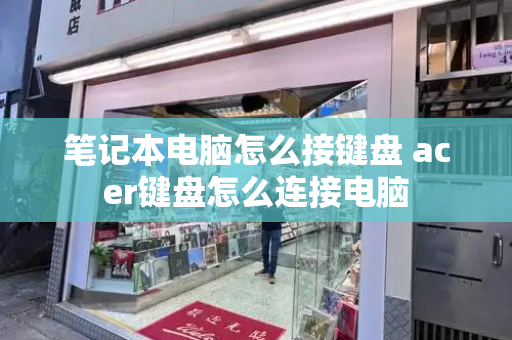 笔记本电脑怎么接键盘 acer键盘怎么连接电脑