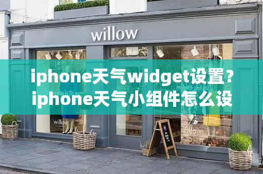 iphone天气widget设置？iphone天气小组件怎么设置