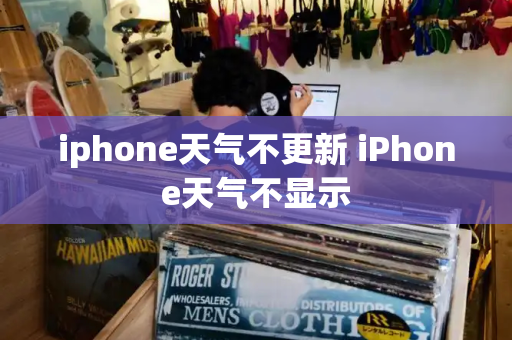 iphone天气不更新 iPhone天气不显示