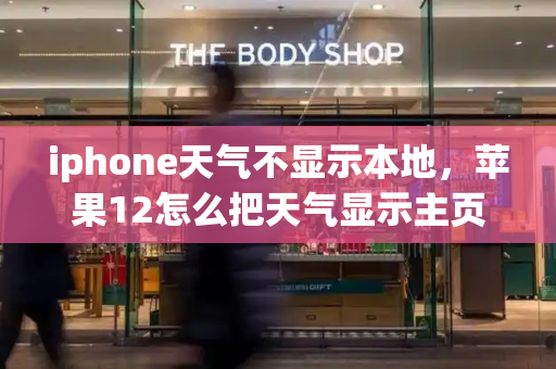iphone天气不显示本地，苹果12怎么把天气显示主页面-第1张图片-星选测评