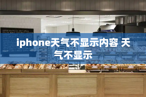 iphone天气不显示内容 天气不显示