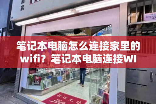 笔记本电脑怎么连接家里的wifi？笔记本电脑连接WIFI