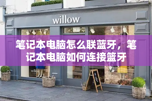 笔记本电脑怎么联蓝牙，笔记本电脑如何连接篮牙-第1张图片-星选测评