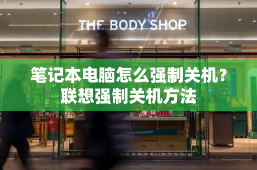 笔记本电脑怎么强制关机？联想强制关机方法-第1张图片-星选测评