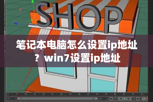 笔记本电脑怎么设置ip地址？win7设置ip地址