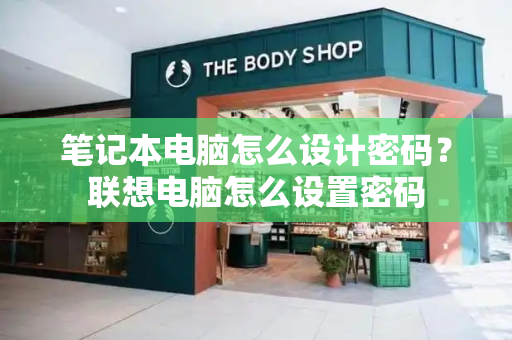 笔记本电脑怎么设计密码？联想电脑怎么设置密码-第1张图片-星选测评