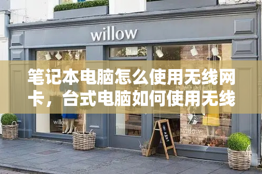 笔记本电脑怎么使用无线网卡，台式电脑如何使用无线网卡