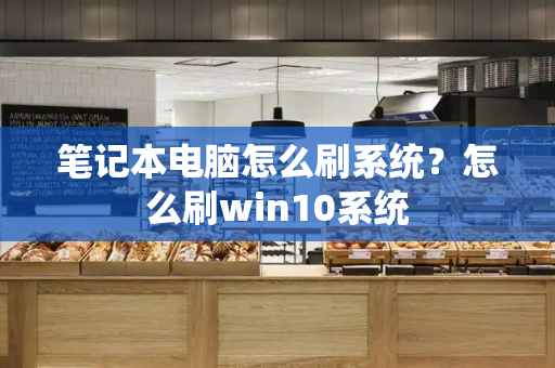 笔记本电脑怎么刷系统？怎么刷win10系统