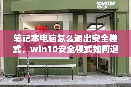 笔记本电脑怎么退出安全模式，win10安全模式如何退出