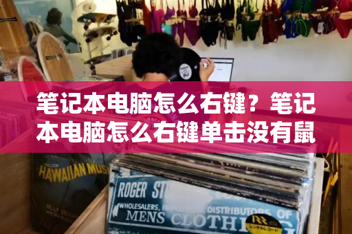 笔记本电脑怎么右键？笔记本电脑怎么右键单击没有鼠标