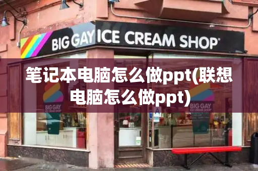 笔记本电脑怎么做ppt(联想电脑怎么做ppt)-第1张图片-星选测评