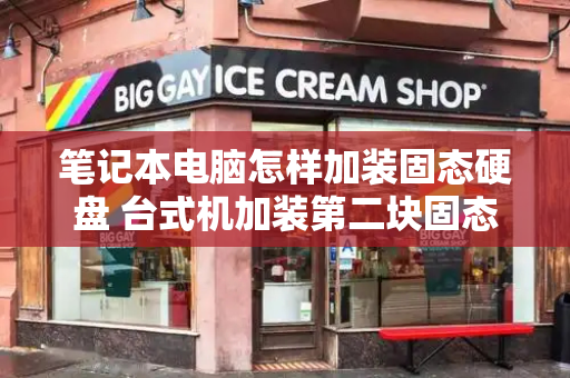 笔记本电脑怎样加装固态硬盘 台式机加装第二块固态硬盘