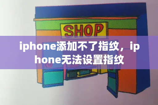 iphone添加不了指纹，iphone无法设置指纹-第1张图片-星选测评