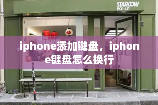 iphone添加键盘，iphone键盘怎么换行-第1张图片-星选测评