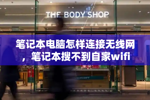笔记本电脑怎样连接无线网，笔记本搜不到自家wifi