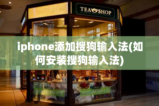 iphone添加搜狗输入法(如何安装搜狗输入法)